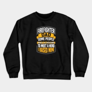 Firefighter dad, some people wait a lifetime to meet a hero, I raised mine Crewneck Sweatshirt